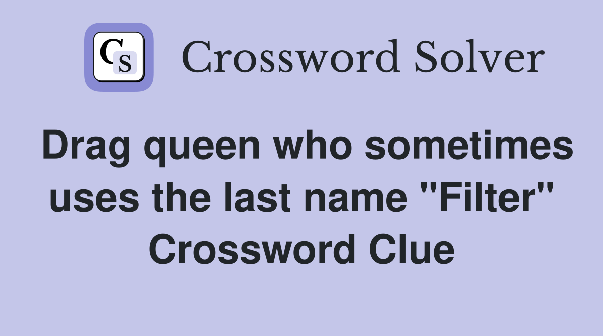 Drag queen who sometimes uses the last name "Filter" Crossword Clue
